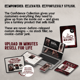The Confidence Brand Collection™ Custom Designed. Fully Loaded. Ready to Resell.